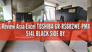 Review Asia Excel TOSHIBA GR-RS682WE-PMX 514L BLACK SIDE BY SIDE REFRIGERATOR