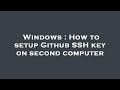 Windows : How to setup Github SSH key on second computer