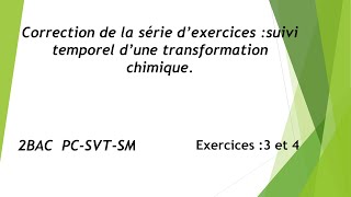 Correction de la série d'exercices: suivi d'une transformation chimique partie 2:exercices 3 et 4.