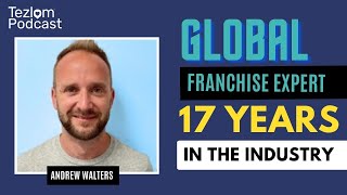 Andrew Walters - Global Franchise Expert with 17 Years Experience | Tezlom Podcast