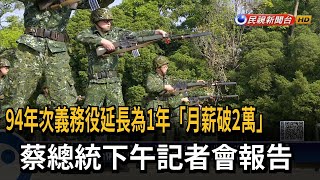 義務役延長為1年「月薪破2萬」 蔡總統下午記者會報告－民視新聞