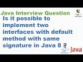 Is it possible to implement two interfaces with default method with same signature in Java 8 ?