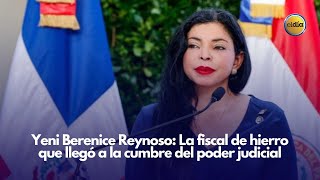 Yeni Berenice Reynoso La fiscal de hierro que llegó a la cumbre del poder judicial