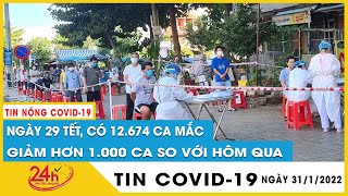 Cập nhật Ngày 31/1 Cả nước 12674 ca Covid-19,giảm hơn 1000 ca so với hôm qua,Hà Nội cao nhất 2728 ca