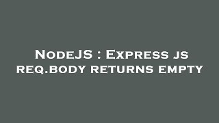 NodeJS : Express js req.body returns empty