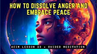 How to Dissolve Anger and Embrace Peace | ACIM Lesson 23