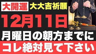 【ガチでヤバい!!】12月11日(月)の朝方までに絶対見て下さい！このあと、ガチで嬉しすぎるほど良い事が起こる予兆です！【2023年12月11日(月)大大吉祈願】