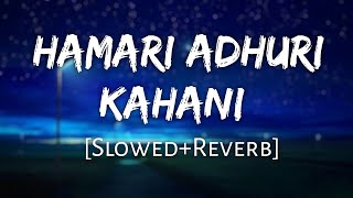 Hamari Adhuri kahani | [Slowed+Reverb] - Arijit Singh | 10 PM LOFi