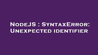 NodeJS : SyntaxError: Unexpected identifier