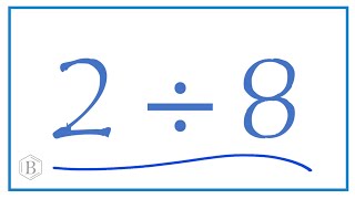 2 divided by 8    (2 ÷ 8)