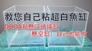 DOOA新懸浮玻璃缸（懸空缸）自己也能DIY製作，教您如何自己粘一個超白魚缸|The method of making dooa suspended fish tank.