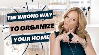 The WRONG WAY to Organize your Home