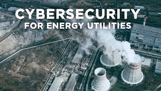 Cybersecurity for Energy Utilities - Why it Matters