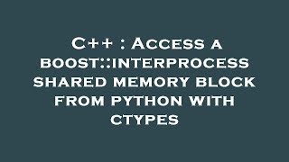 C++ : Access a boost::interprocess shared memory block from python with ctypes