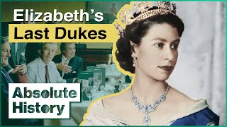 What Happened To Britain's Royal Dukes? | Queen Elizabeth II's Last Dukes | Absolute History