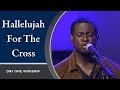 “Hallelujah For The Cross” Day One Worship | May 9, 2021