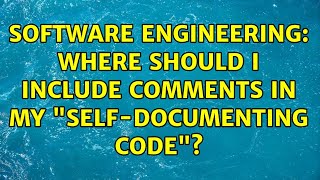 Software Engineering: Where should I include comments in my "self-documenting code"?