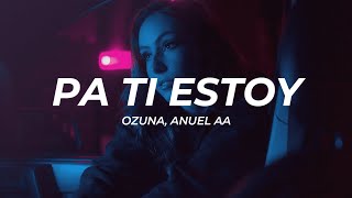 Ozuna, Anuel AA - Pa Ti Estoy (Letra/Lyrics)