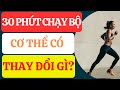 Điều gì xảy ra với cơ thể bạn khi bạn CHẠY bộ 30 PHÚT mỗi ngày