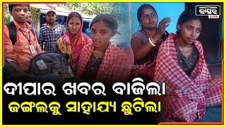 ଜଙ୍ଗଲ ମଝିରେ ଅସହାୟ ଅବସ୍ଥାରେ ଥିଲା ଦୀପା ,ଖବର ବାଜିଲା ପରେ ଛୁଟିଲା ସହାୟତାର ସୁଅ