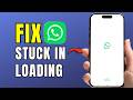 WhatsApp Stuck on Loading Fix (App Not Opening Solution)
