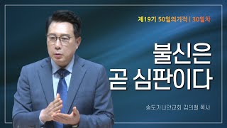 [제19기 50일의 기적 설교] 30일차 | 불신은 곧 심판이다_김의철 목사님