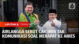 Airlangga Sebut Cak Imin Tak Komunikasi soal Merapat ke Anies | Liputan 6