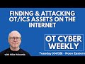 OT Cyber Weekly: Finding & Attacking OT/ICS Assets on the Internet