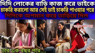 দিদি লোকের বাড়ি কাজ করে ভাইকে চাকরি করালো, আর সে চাকরি পাওয়ার পর দিদিকে অপমান করে তাড়িয়ে দিল ,