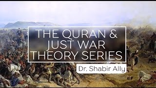 The Quran & Just War Theory : An Introduction | Dr. Shabir Ally