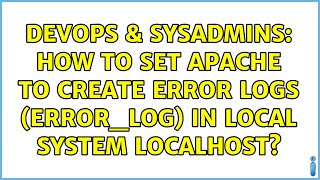 DevOps & SysAdmins: How to set apache to create error logs (error_log) in local system localhost?