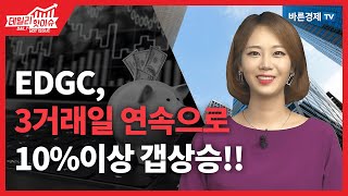 [데일리핫이슈] EDGC, 3거래일 연속으로 10%이상 갭상승!! _김지연 아나운서