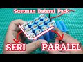 Cara Menyusun Baterai Pack Secara SERI sekaligus PARALEL agar menambah kapasitas dan voltase