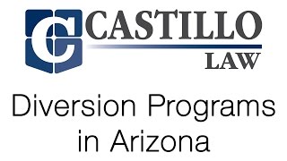 Diversion Programs in Arizona Castillo Law