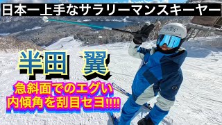 【半田翼】日本一スキーが上手いサラリーマンスキーヤー！エグい内傾角を刮目セヨ！！！！！！！！