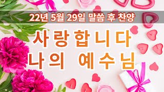 [말씀후찬양] 2022년 5월 29일 | 사랑합니다 나의 예수님 | 김승민 담임목사