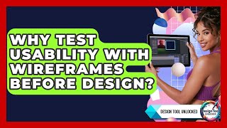 Why Test Usability With Wireframes Before Design? - Design Tool Unlocked