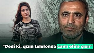 Biləsuvarda itkin düşən gəlinin atası danışdı