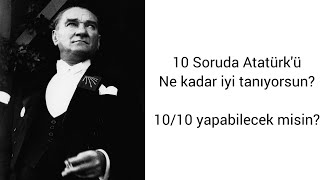 10 Soruluk Atatürk Testi 10/10 Yapabilecek misin?