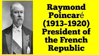 Raymond Poincaré (1913–1920) President of the French Republic...