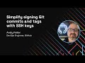 Simplify signing Git commits and tags with SSH keys [Workshop] - Git Merge 2022