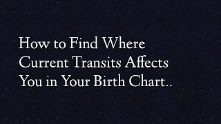 How to Find Where Current Transits Affects You in Your Birth Chart..