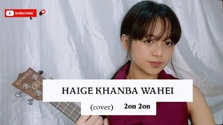 HAIGE KHANBA WAHEI / Geetarani / cover / 2on 2on