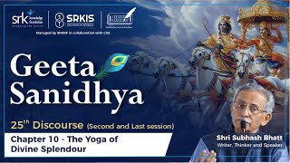 Gita Sanidhya 25th Discourse Chapter 10 'The Yoga of Divine Splendor' By Subhash Bhatt #gitagyaan