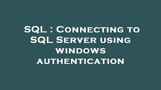SQL : Connecting to SQL Server using windows authentication