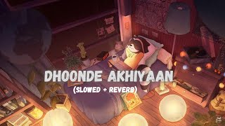 Dhoonde Akhiyaan [Slowed + Reverb] | Yasser Desai and Altamash Faridi | Bollywood Song
