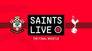 SAINTS LIVE: The Final Whistle | Southampton vs Tottenham Hotspur