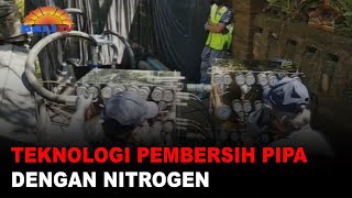 TEKNOLOGI PEMBERSIH PIPA DENGAN NITROGEN