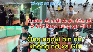 641/Ba năm rồi mới được đón tết ở Việt Nam cùng gia đình, ông ngoại bịn rịn không nỡ xa Gin