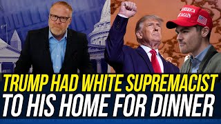 Trump had a WHITE SUPREMACIST DINNER PARTY w/ Nick Fuentes!